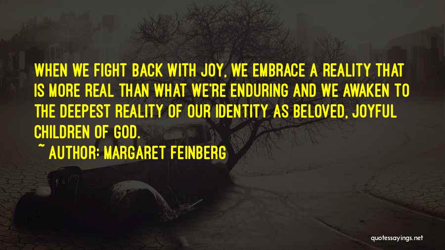 Margaret Feinberg Quotes: When We Fight Back With Joy, We Embrace A Reality That Is More Real Than What We're Enduring And We