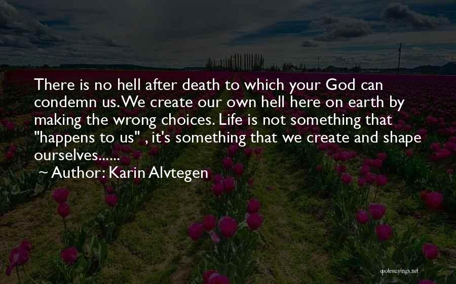 Karin Alvtegen Quotes: There Is No Hell After Death To Which Your God Can Condemn Us. We Create Our Own Hell Here On