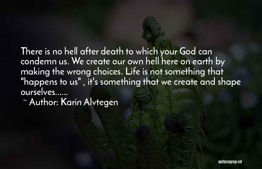 Karin Alvtegen Quotes: There Is No Hell After Death To Which Your God Can Condemn Us. We Create Our Own Hell Here On