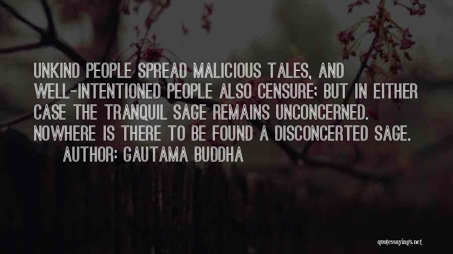 Gautama Buddha Quotes: Unkind People Spread Malicious Tales, And Well-intentioned People Also Censure; But In Either Case The Tranquil Sage Remains Unconcerned. Nowhere