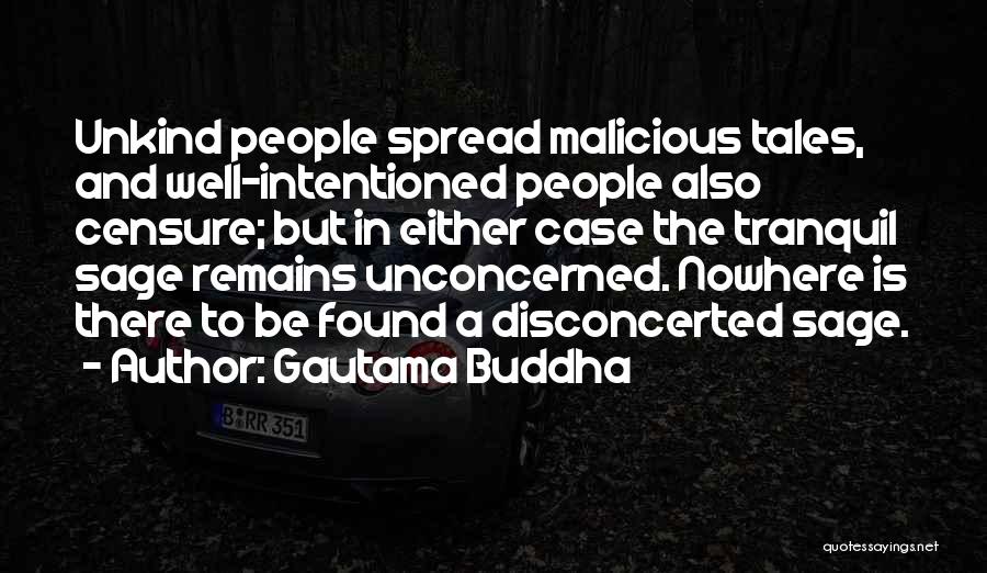 Gautama Buddha Quotes: Unkind People Spread Malicious Tales, And Well-intentioned People Also Censure; But In Either Case The Tranquil Sage Remains Unconcerned. Nowhere
