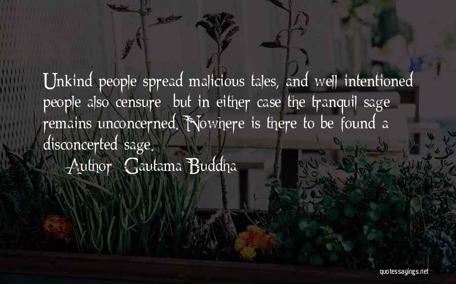 Gautama Buddha Quotes: Unkind People Spread Malicious Tales, And Well-intentioned People Also Censure; But In Either Case The Tranquil Sage Remains Unconcerned. Nowhere