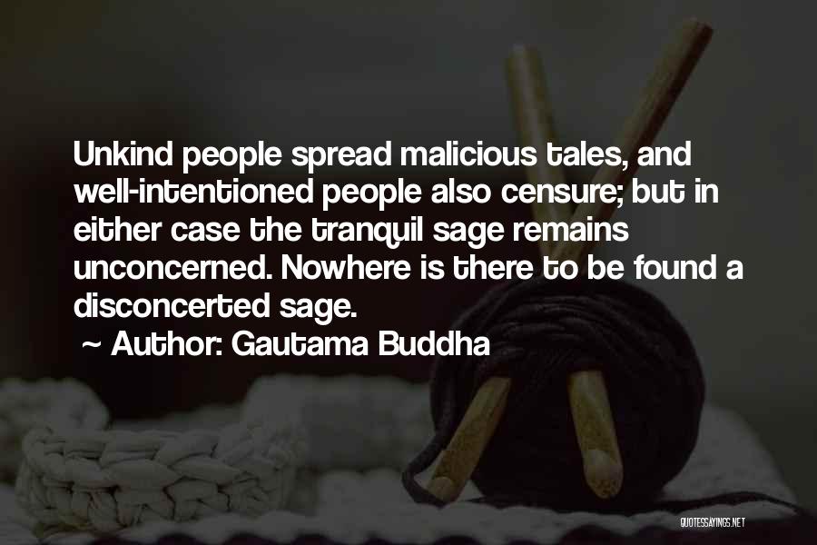 Gautama Buddha Quotes: Unkind People Spread Malicious Tales, And Well-intentioned People Also Censure; But In Either Case The Tranquil Sage Remains Unconcerned. Nowhere