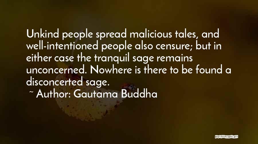 Gautama Buddha Quotes: Unkind People Spread Malicious Tales, And Well-intentioned People Also Censure; But In Either Case The Tranquil Sage Remains Unconcerned. Nowhere