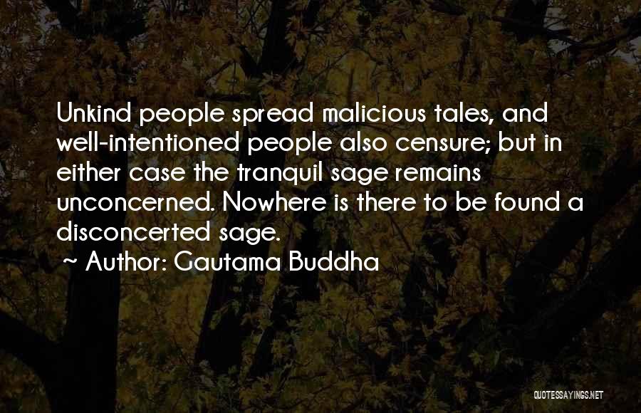 Gautama Buddha Quotes: Unkind People Spread Malicious Tales, And Well-intentioned People Also Censure; But In Either Case The Tranquil Sage Remains Unconcerned. Nowhere