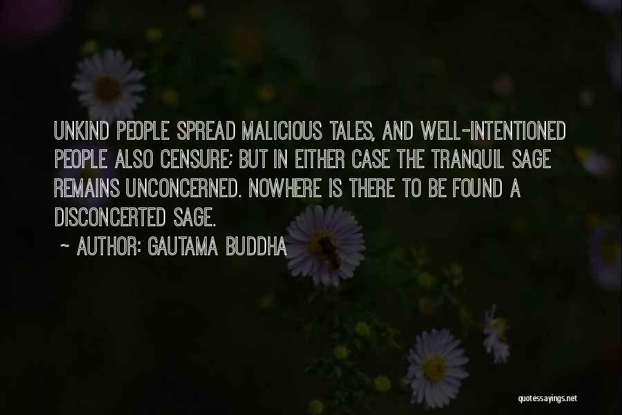 Gautama Buddha Quotes: Unkind People Spread Malicious Tales, And Well-intentioned People Also Censure; But In Either Case The Tranquil Sage Remains Unconcerned. Nowhere