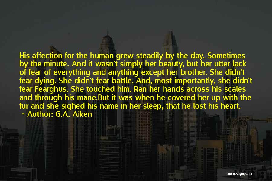 G.A. Aiken Quotes: His Affection For The Human Grew Steadily By The Day. Sometimes By The Minute. And It Wasn't Simply Her Beauty,