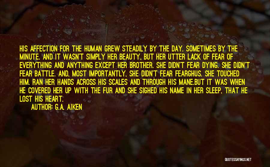 G.A. Aiken Quotes: His Affection For The Human Grew Steadily By The Day. Sometimes By The Minute. And It Wasn't Simply Her Beauty,