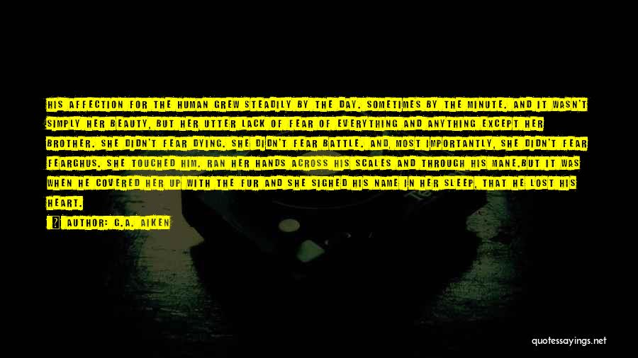 G.A. Aiken Quotes: His Affection For The Human Grew Steadily By The Day. Sometimes By The Minute. And It Wasn't Simply Her Beauty,