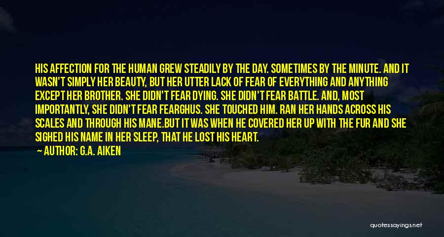 G.A. Aiken Quotes: His Affection For The Human Grew Steadily By The Day. Sometimes By The Minute. And It Wasn't Simply Her Beauty,