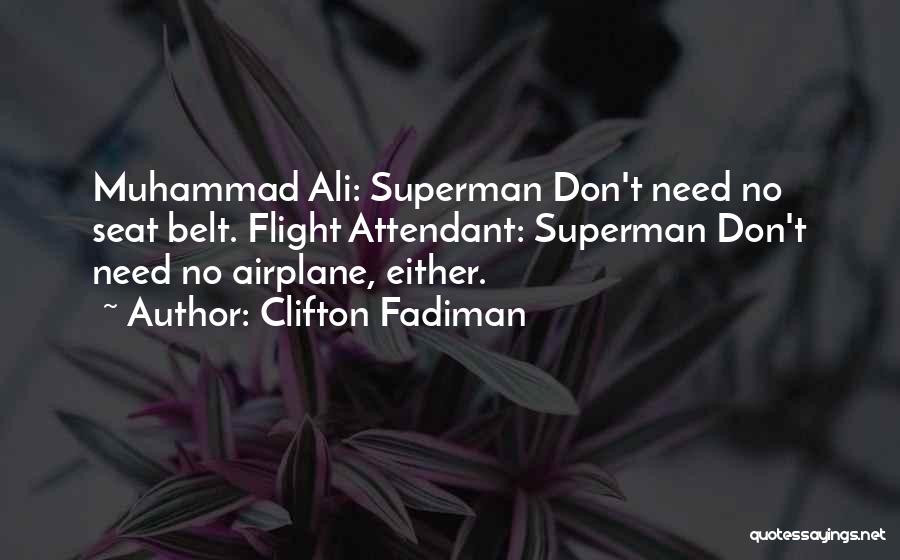 Clifton Fadiman Quotes: Muhammad Ali: Superman Don't Need No Seat Belt. Flight Attendant: Superman Don't Need No Airplane, Either.