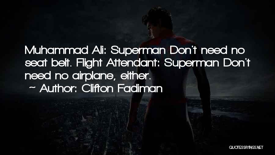 Clifton Fadiman Quotes: Muhammad Ali: Superman Don't Need No Seat Belt. Flight Attendant: Superman Don't Need No Airplane, Either.