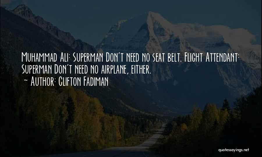 Clifton Fadiman Quotes: Muhammad Ali: Superman Don't Need No Seat Belt. Flight Attendant: Superman Don't Need No Airplane, Either.