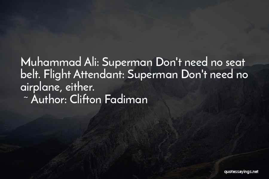 Clifton Fadiman Quotes: Muhammad Ali: Superman Don't Need No Seat Belt. Flight Attendant: Superman Don't Need No Airplane, Either.