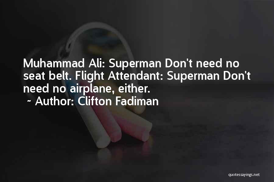 Clifton Fadiman Quotes: Muhammad Ali: Superman Don't Need No Seat Belt. Flight Attendant: Superman Don't Need No Airplane, Either.