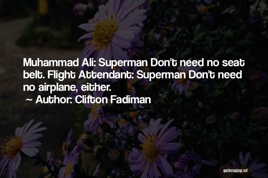 Clifton Fadiman Quotes: Muhammad Ali: Superman Don't Need No Seat Belt. Flight Attendant: Superman Don't Need No Airplane, Either.