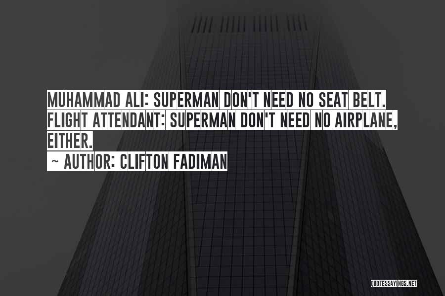 Clifton Fadiman Quotes: Muhammad Ali: Superman Don't Need No Seat Belt. Flight Attendant: Superman Don't Need No Airplane, Either.