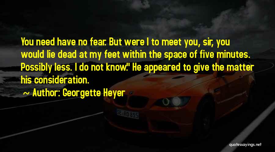 Georgette Heyer Quotes: You Need Have No Fear. But Were I To Meet You, Sir, You Would Lie Dead At My Feet Within