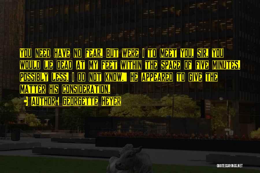 Georgette Heyer Quotes: You Need Have No Fear. But Were I To Meet You, Sir, You Would Lie Dead At My Feet Within