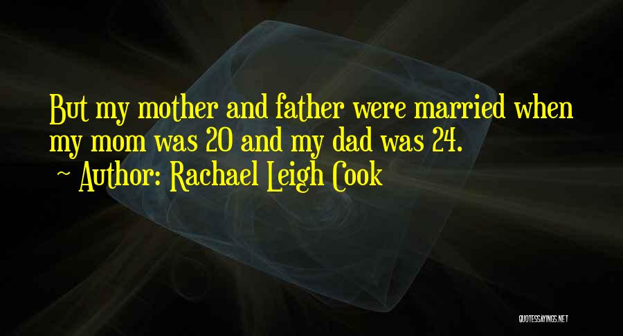 Rachael Leigh Cook Quotes: But My Mother And Father Were Married When My Mom Was 20 And My Dad Was 24.