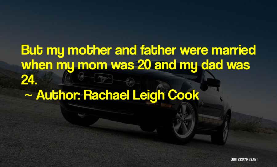 Rachael Leigh Cook Quotes: But My Mother And Father Were Married When My Mom Was 20 And My Dad Was 24.