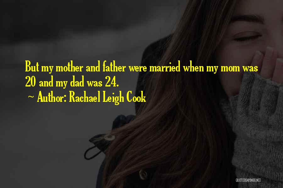 Rachael Leigh Cook Quotes: But My Mother And Father Were Married When My Mom Was 20 And My Dad Was 24.