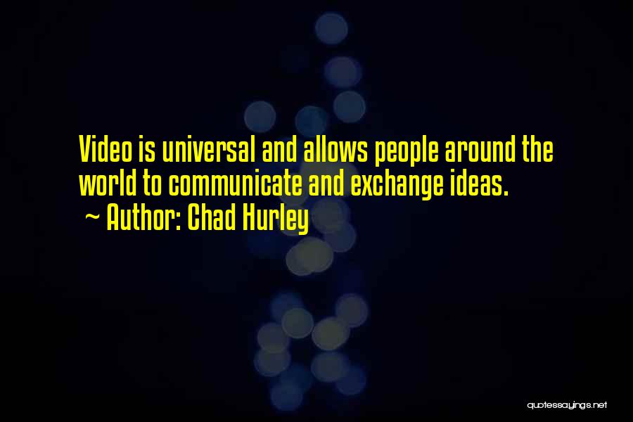 Chad Hurley Quotes: Video Is Universal And Allows People Around The World To Communicate And Exchange Ideas.