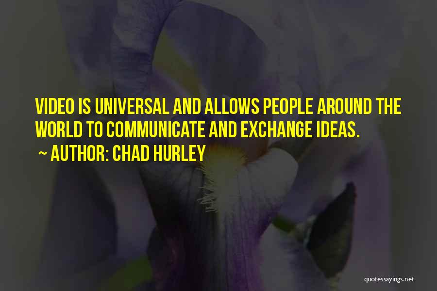 Chad Hurley Quotes: Video Is Universal And Allows People Around The World To Communicate And Exchange Ideas.