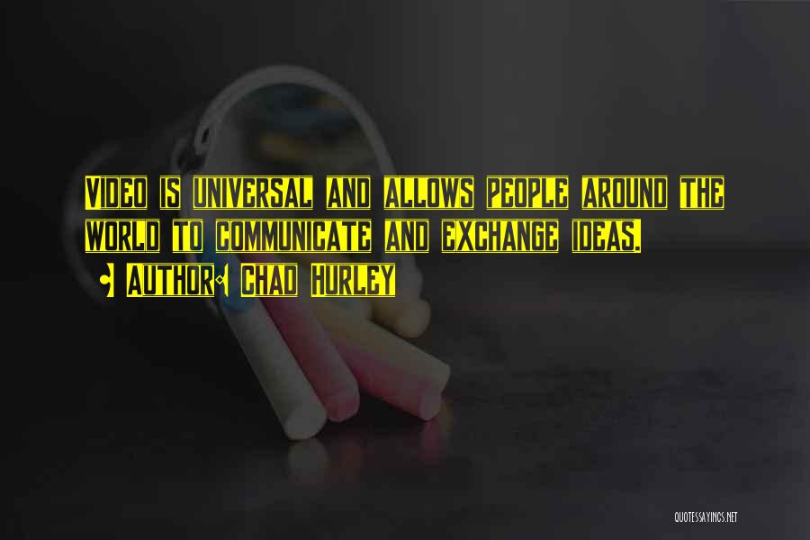 Chad Hurley Quotes: Video Is Universal And Allows People Around The World To Communicate And Exchange Ideas.