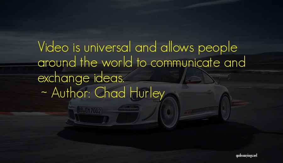 Chad Hurley Quotes: Video Is Universal And Allows People Around The World To Communicate And Exchange Ideas.