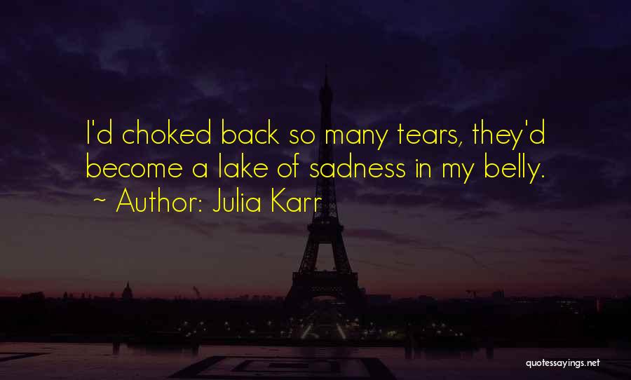 Julia Karr Quotes: I'd Choked Back So Many Tears, They'd Become A Lake Of Sadness In My Belly.