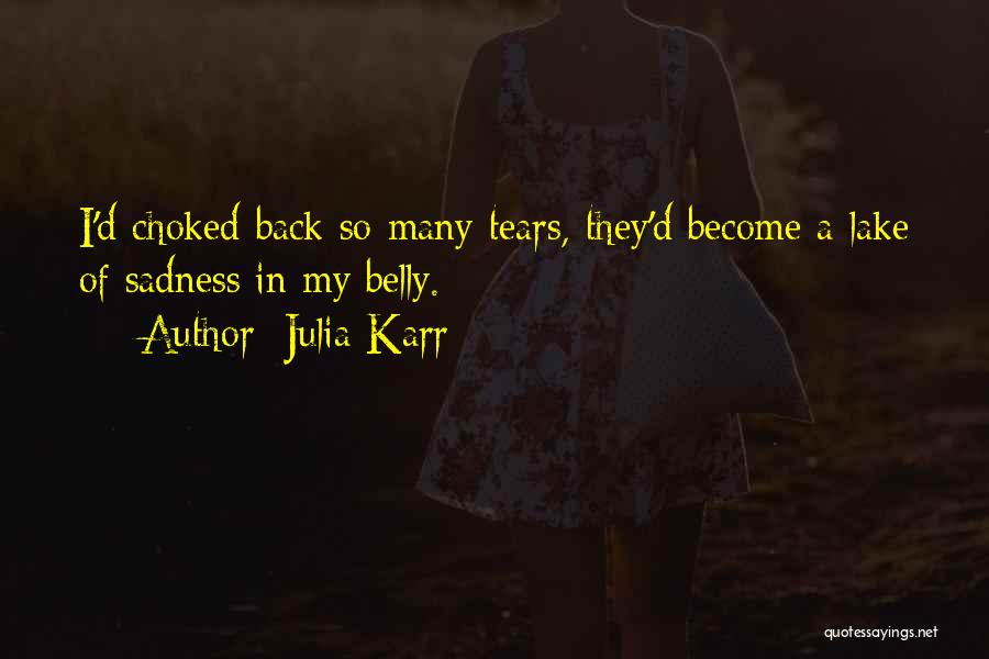 Julia Karr Quotes: I'd Choked Back So Many Tears, They'd Become A Lake Of Sadness In My Belly.