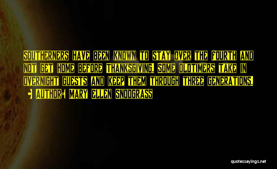 Mary Ellen Snodgrass Quotes: Southerners Have Been Known To Stay Over The Fourth And Not Get Home Before Thanksgiving. Some Oldtimers Take In Overnight