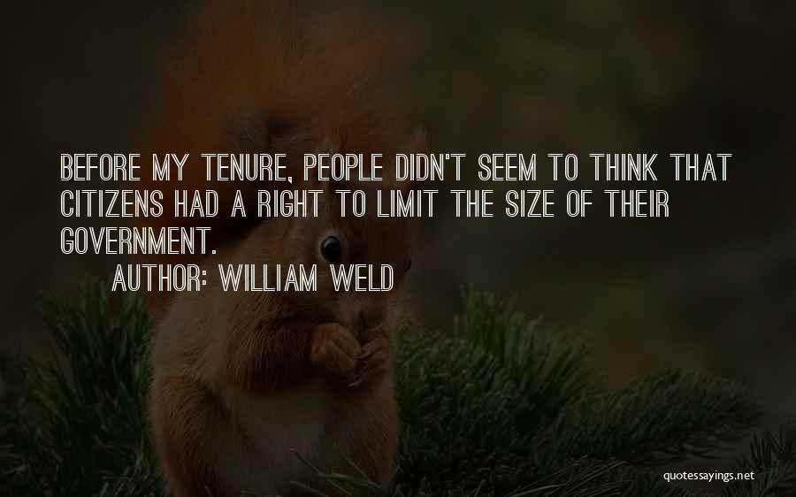 William Weld Quotes: Before My Tenure, People Didn't Seem To Think That Citizens Had A Right To Limit The Size Of Their Government.