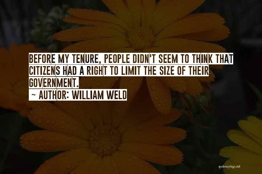 William Weld Quotes: Before My Tenure, People Didn't Seem To Think That Citizens Had A Right To Limit The Size Of Their Government.