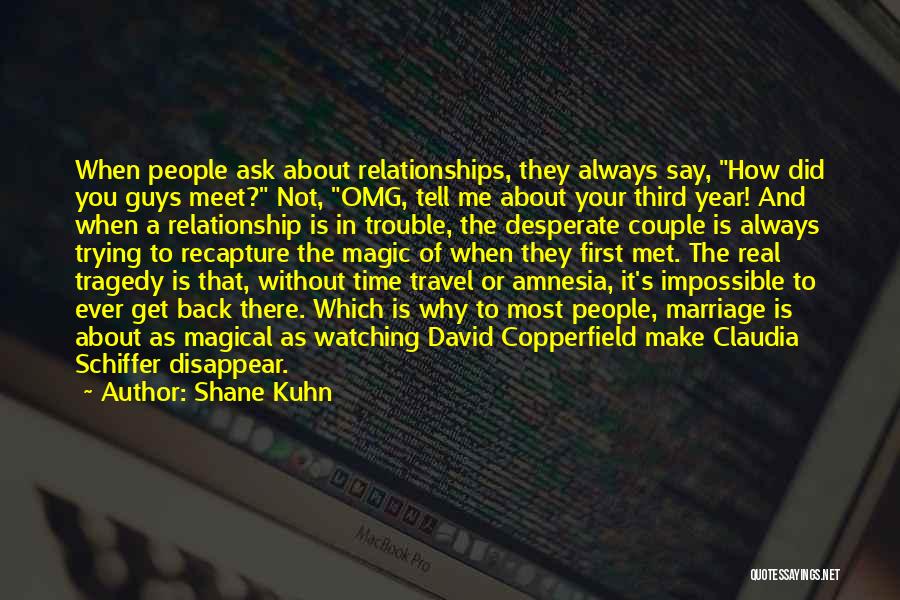 Shane Kuhn Quotes: When People Ask About Relationships, They Always Say, How Did You Guys Meet? Not, Omg, Tell Me About Your Third