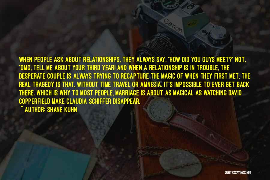 Shane Kuhn Quotes: When People Ask About Relationships, They Always Say, How Did You Guys Meet? Not, Omg, Tell Me About Your Third