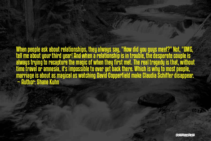 Shane Kuhn Quotes: When People Ask About Relationships, They Always Say, How Did You Guys Meet? Not, Omg, Tell Me About Your Third