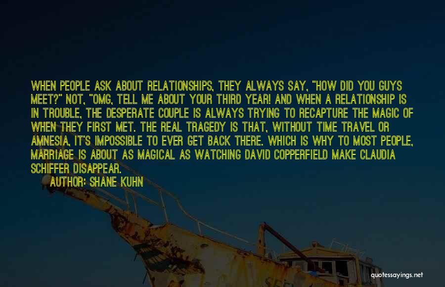 Shane Kuhn Quotes: When People Ask About Relationships, They Always Say, How Did You Guys Meet? Not, Omg, Tell Me About Your Third