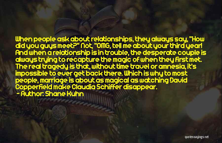 Shane Kuhn Quotes: When People Ask About Relationships, They Always Say, How Did You Guys Meet? Not, Omg, Tell Me About Your Third