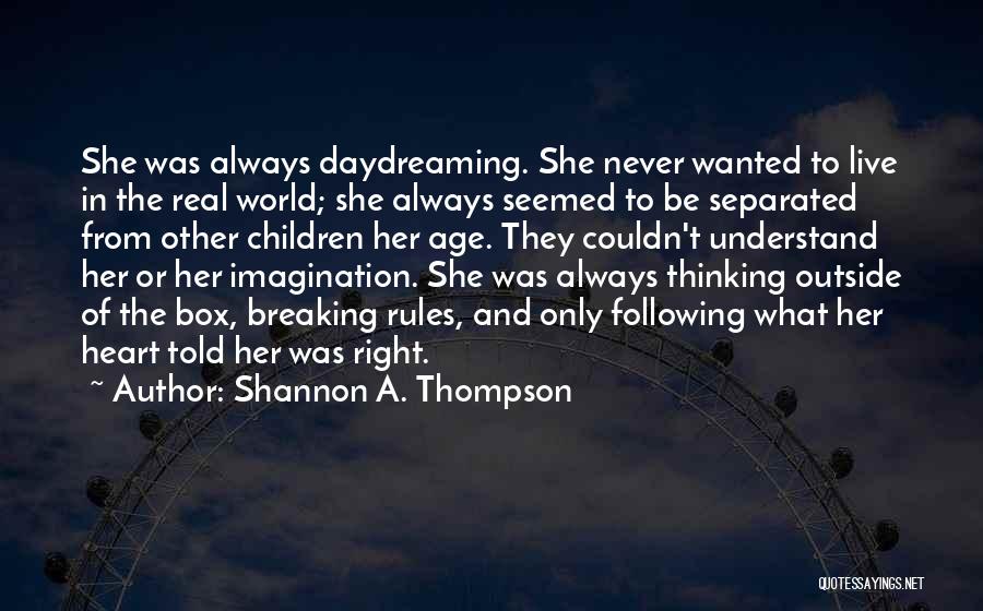 Shannon A. Thompson Quotes: She Was Always Daydreaming. She Never Wanted To Live In The Real World; She Always Seemed To Be Separated From