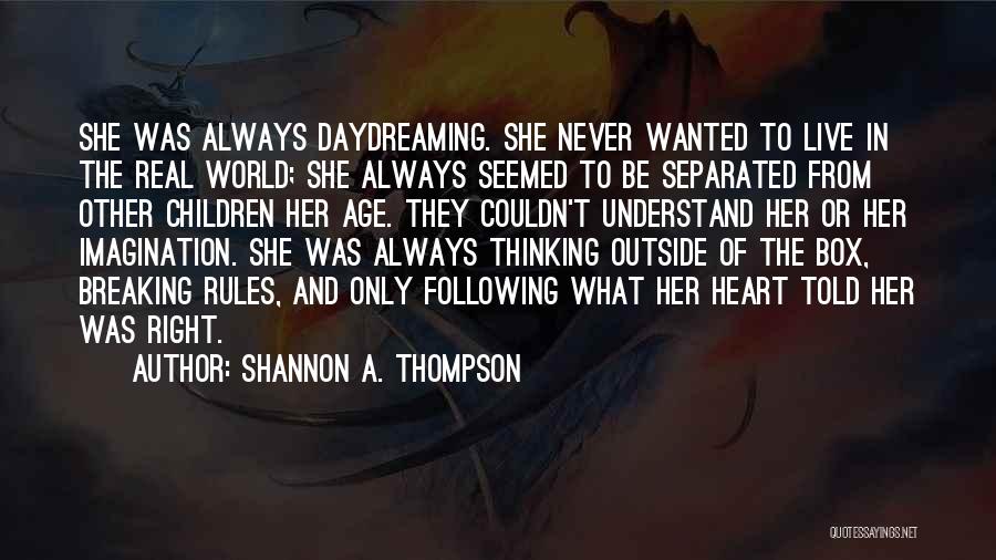 Shannon A. Thompson Quotes: She Was Always Daydreaming. She Never Wanted To Live In The Real World; She Always Seemed To Be Separated From