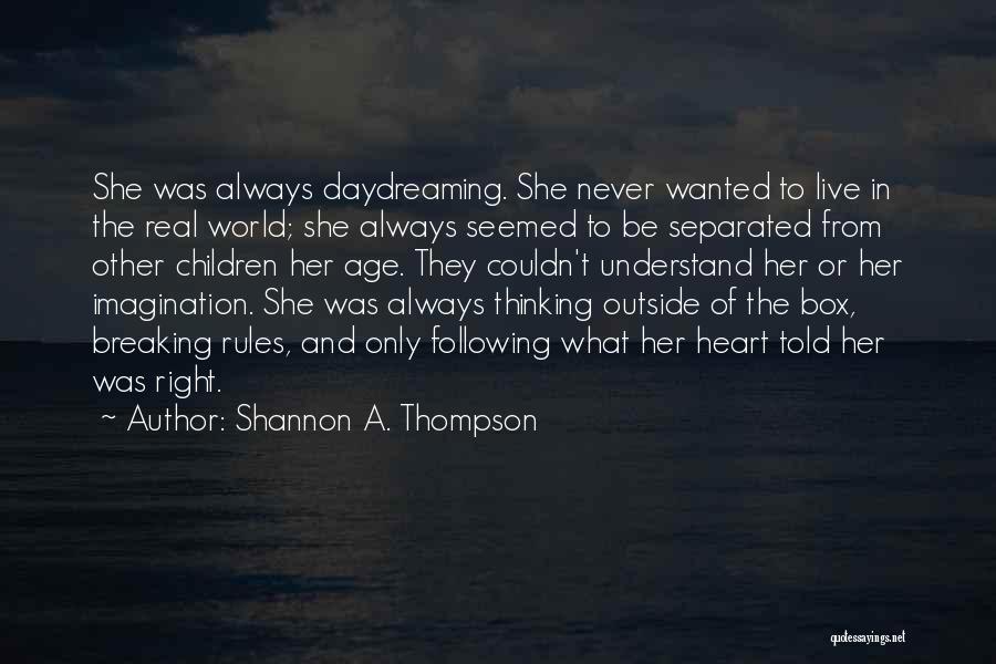 Shannon A. Thompson Quotes: She Was Always Daydreaming. She Never Wanted To Live In The Real World; She Always Seemed To Be Separated From