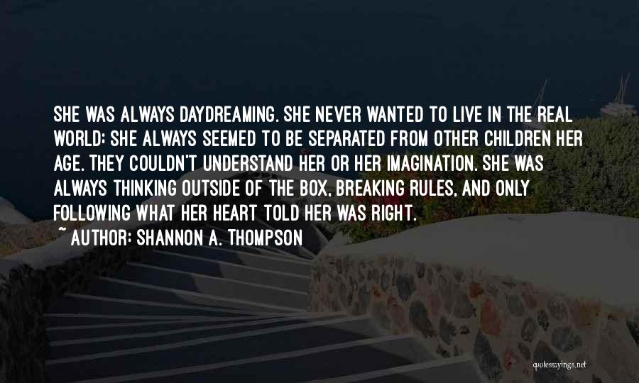 Shannon A. Thompson Quotes: She Was Always Daydreaming. She Never Wanted To Live In The Real World; She Always Seemed To Be Separated From