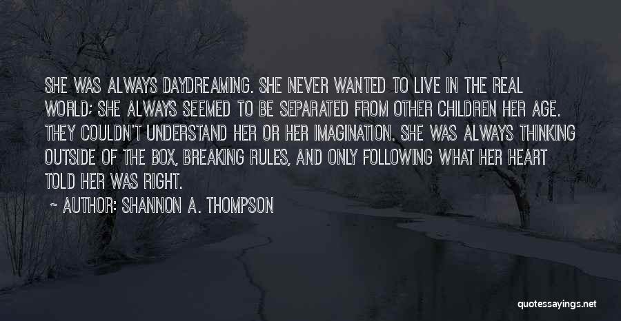 Shannon A. Thompson Quotes: She Was Always Daydreaming. She Never Wanted To Live In The Real World; She Always Seemed To Be Separated From