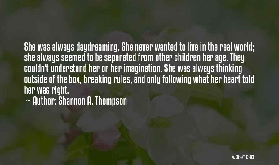Shannon A. Thompson Quotes: She Was Always Daydreaming. She Never Wanted To Live In The Real World; She Always Seemed To Be Separated From