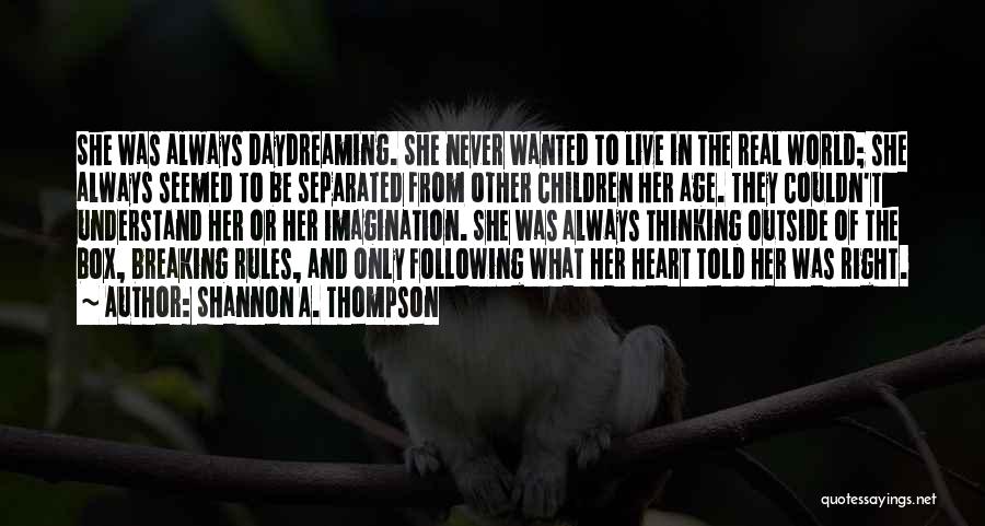 Shannon A. Thompson Quotes: She Was Always Daydreaming. She Never Wanted To Live In The Real World; She Always Seemed To Be Separated From