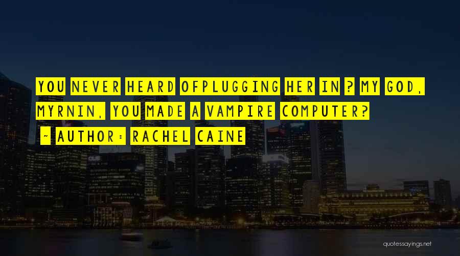 Rachel Caine Quotes: You Never Heard Ofplugging Her In ? My God, Myrnin, You Made A Vampire Computer?