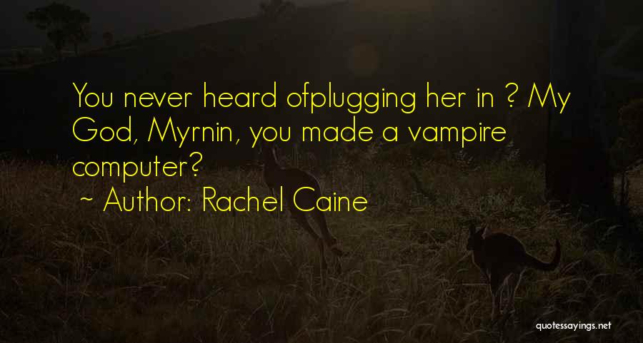 Rachel Caine Quotes: You Never Heard Ofplugging Her In ? My God, Myrnin, You Made A Vampire Computer?