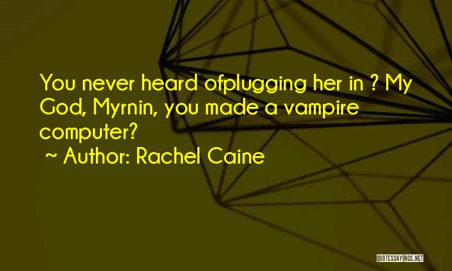 Rachel Caine Quotes: You Never Heard Ofplugging Her In ? My God, Myrnin, You Made A Vampire Computer?